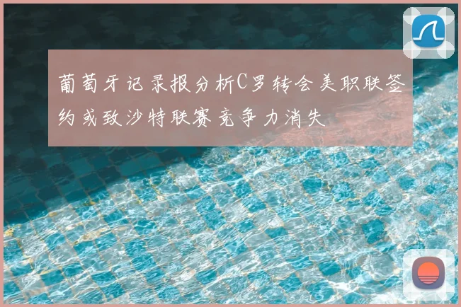 葡萄牙记录报分析C罗转会美职联签约或致沙特联赛竞争力消失